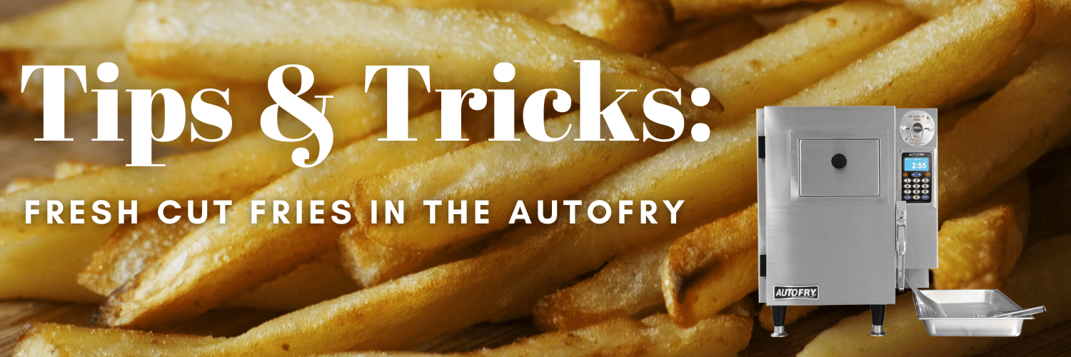 Tips & Tricks Fresh Cut Fries in the AutoFry